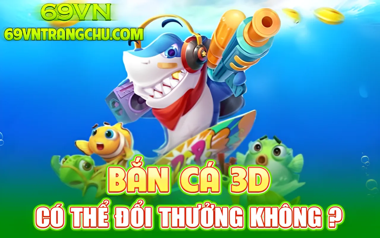 Bắn cá 3D 69VN đổi thưởng – bảng rút tiền 90 s