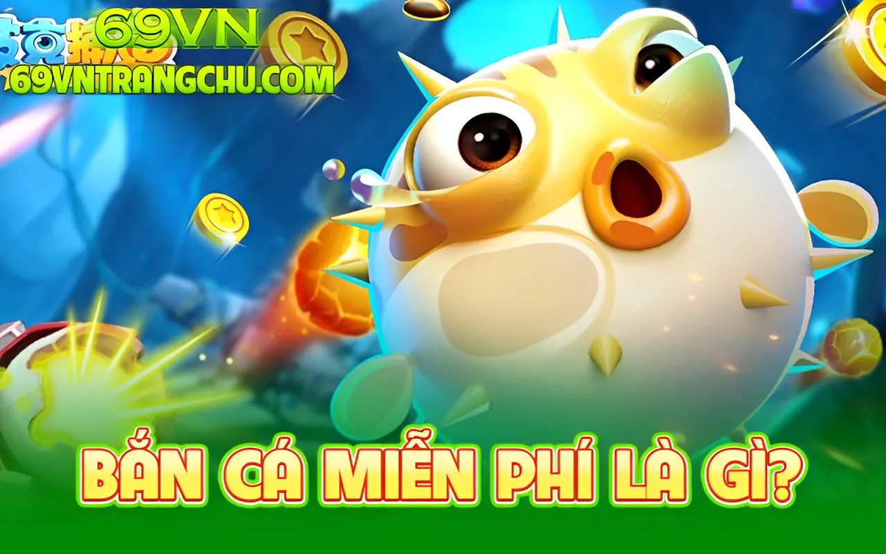 Bắn cá miễn phí 69VN là gì – giao diện phòng demo đạn 0 xu