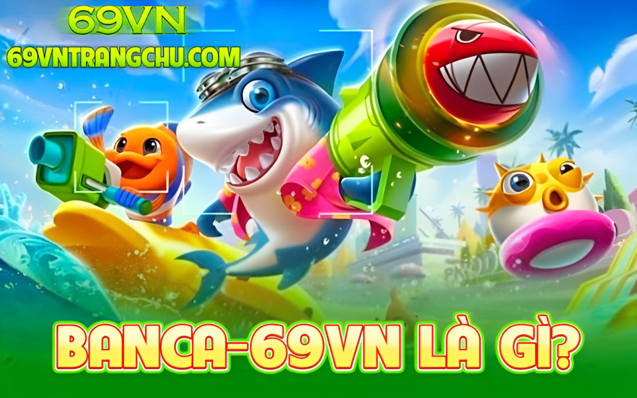Bắn cá 69VN là gì – giao diện đại dương 3D full HD