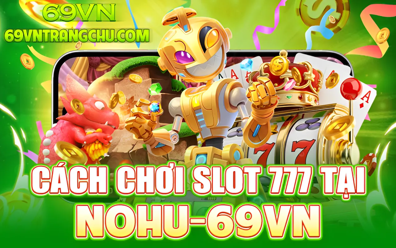 Cách chơi slot 777 tại Nohu 69VN 