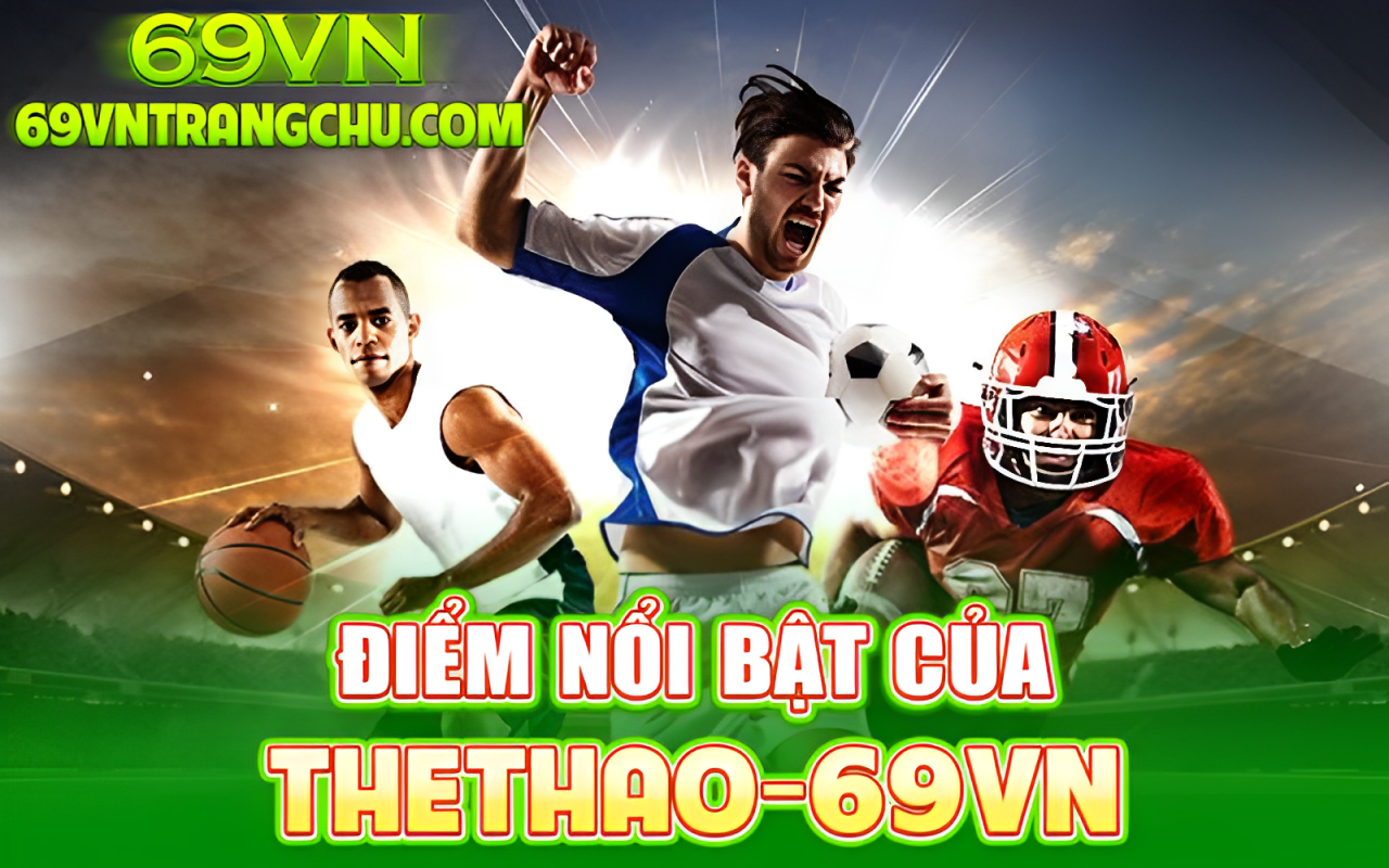 Điểm nổi bật Thể thao 69VN – kèo đa dạng, rút 90 s, hoàn trả 1 %