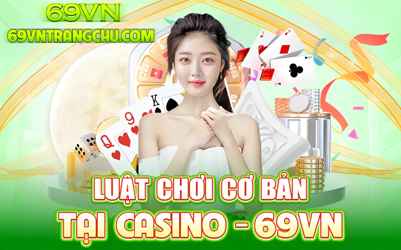 Luật chơi cơ bản tại live casino 69VN