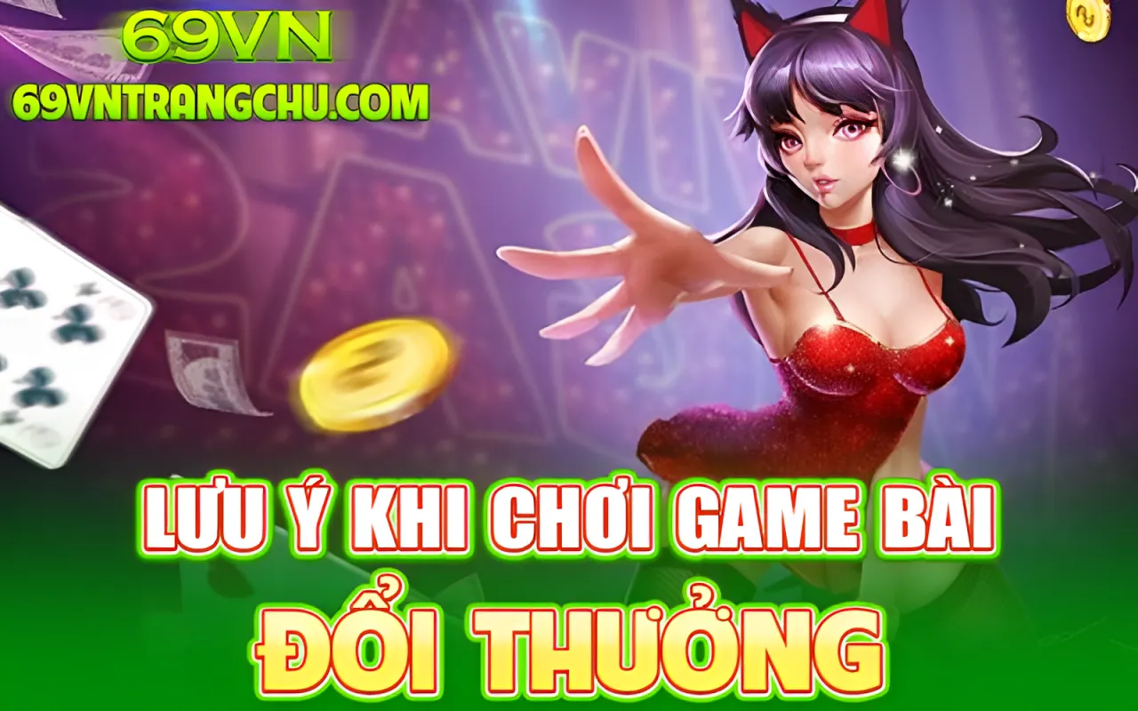 Lưu ý khi chơi game bài đổi thưởng 69VN