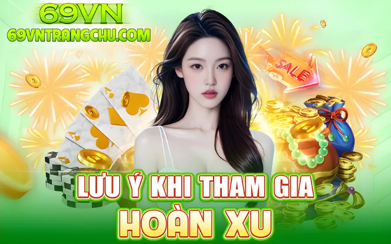 Lưu ý khi tham gia hoàn xu 69VN – hoàn tiền mỗi ngày 69vn