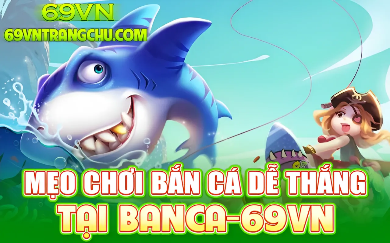 Mẹo chơi bắn cá 69VN dễ thắng – bắn ria, dồn Boss, log đạn