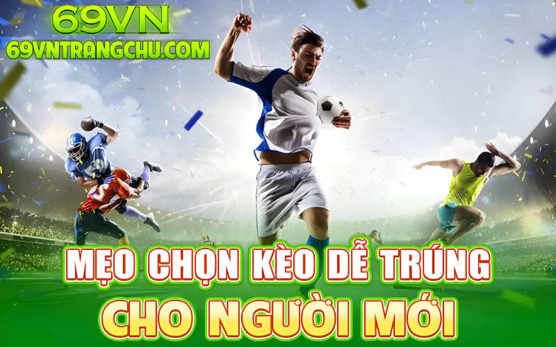 Mẹo chọn kèo dễ trúng cho người mới 69VN – tỷ lệ kèo bóng đá 69vn