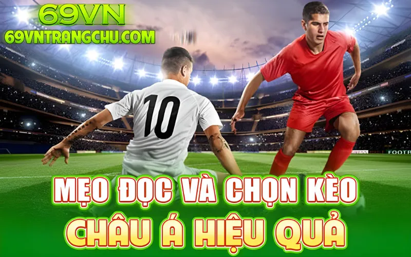 "Mẹo đọc và chọn kèo châu á hiệu quả 69VN