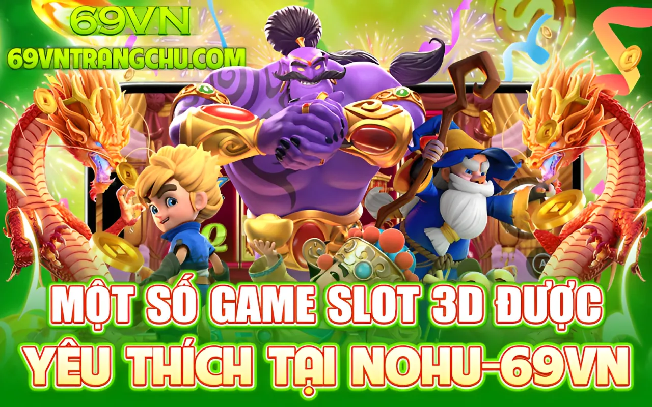 Game nổ hũ 3D được yêu thích tại 69VN
