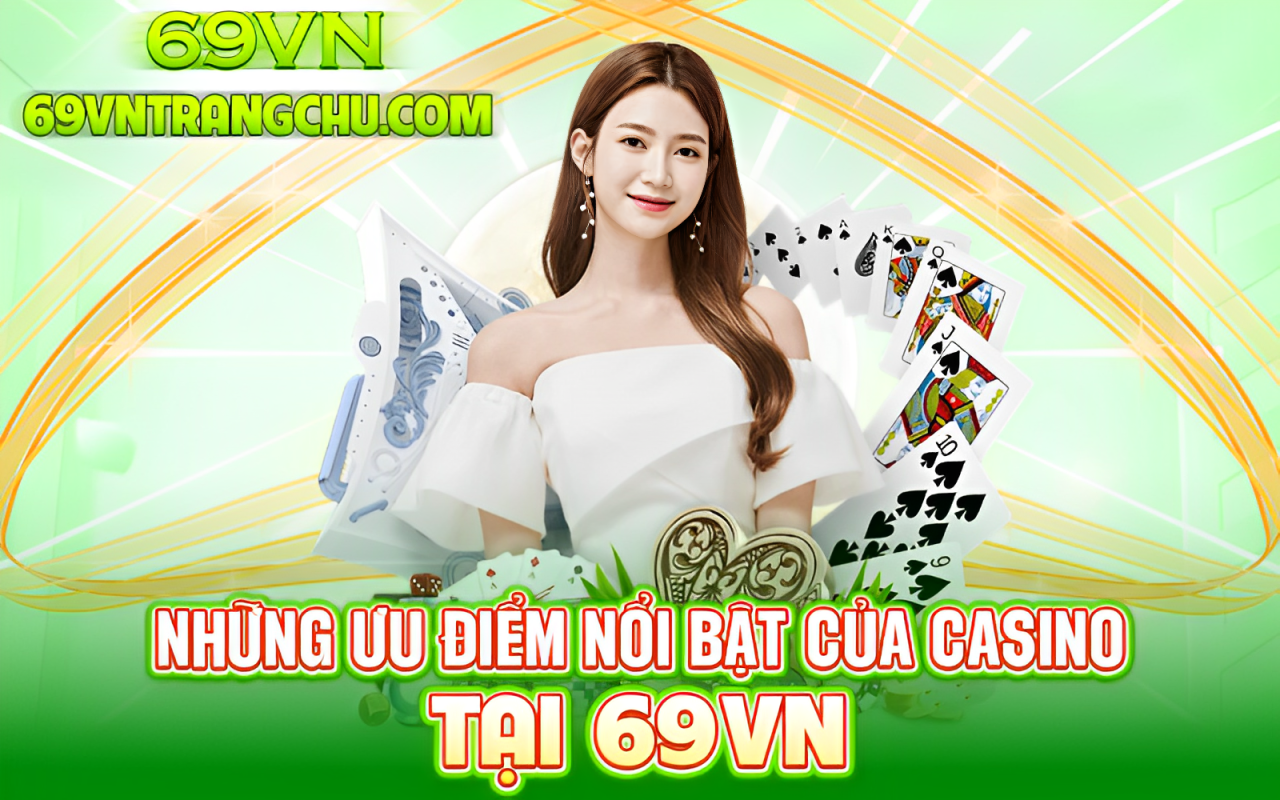 Ưu điểm Casino 69VN – hoàn trả 1%, live stream 4K, rút 3 phút