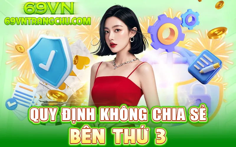 Quy định không chia sẻ bên thứ ba – chính sách bảo mật 69VN