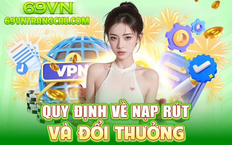 Quy định nạp rút, đổi thưởng – điều khoản 69VN