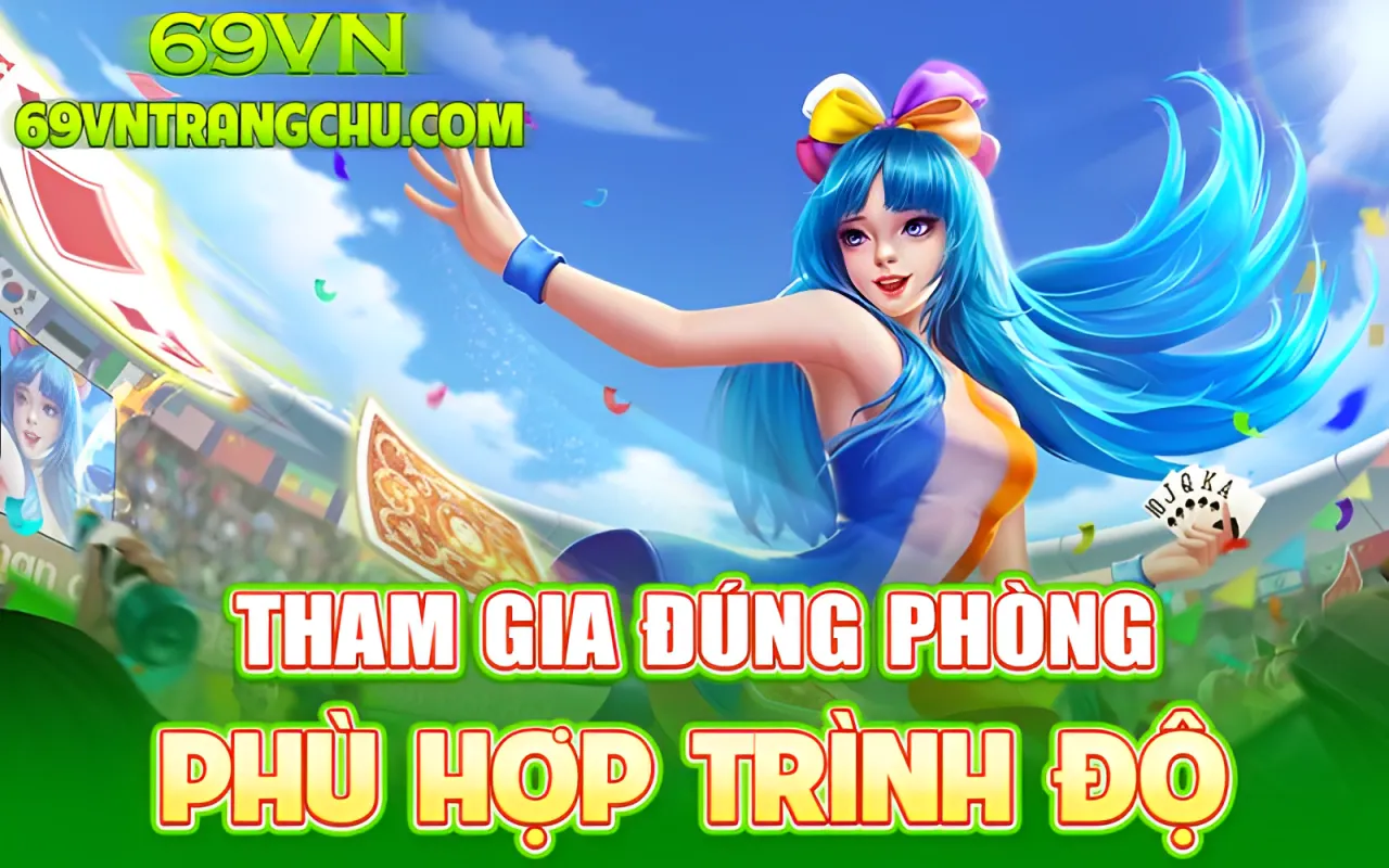 Tham gia đúng phòng phù hợp trình độ 69VN