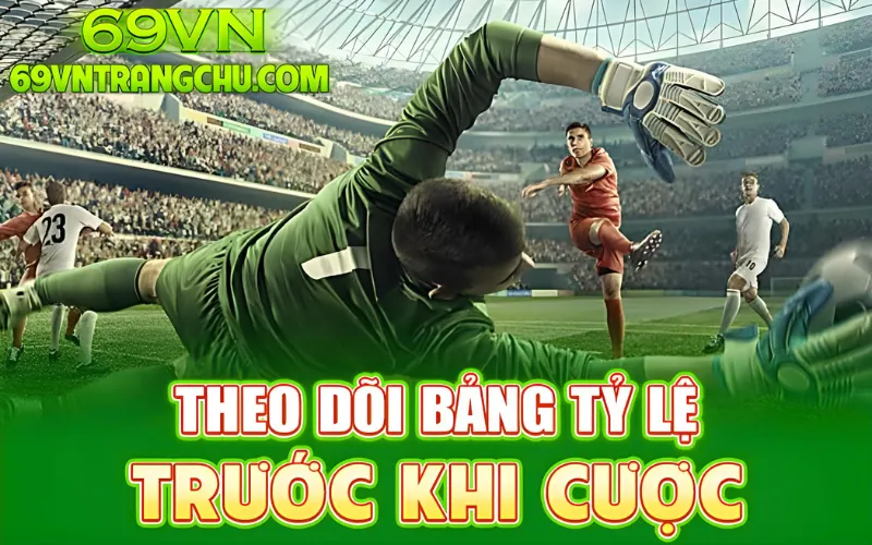 Theo dõi bảng tỉ lệ trước khi cược 69VN – mẹo cược thể thao 69vn