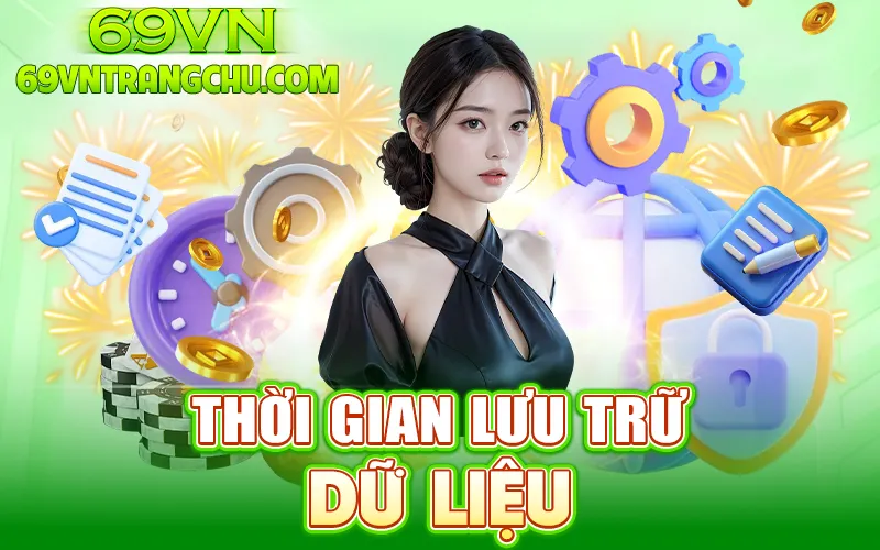Thời gian lưu trữ dữ liệu – chính sách bảo mật 69VN