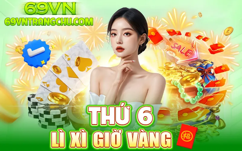 Thứ 6 lì xì giờ vàng 69VN – sự kiện tuần 69vn