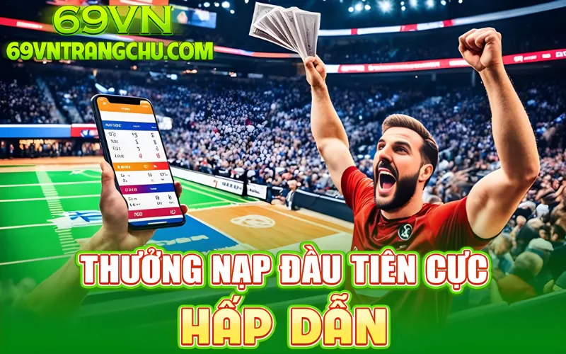 Thưởng nạp đầu ấn tượng tại 69VN
