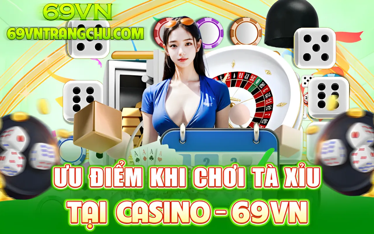 Ưu điểm chơi tài xỉu tại Casino 69VN
