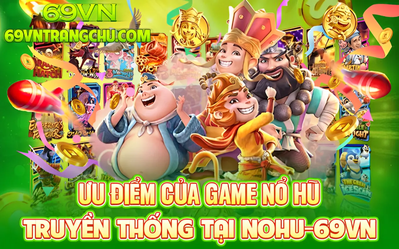 Ưu điểm của game nổ hũ truyền thống tại Nohu 69VN – nổ hũ truyền thống 69vn