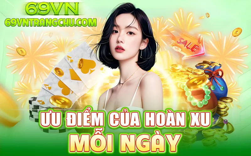 Ưu điểm của hoàn xu mỗi ngày 69VN