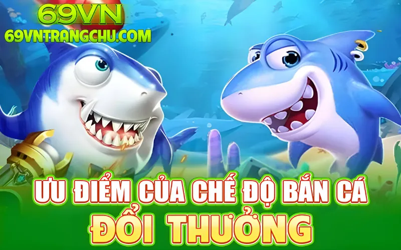 Ưu điểm bắn cá đổi thưởng 69VN – đồ họa 3D, rút 90 s, hoàn trả 0,8 %