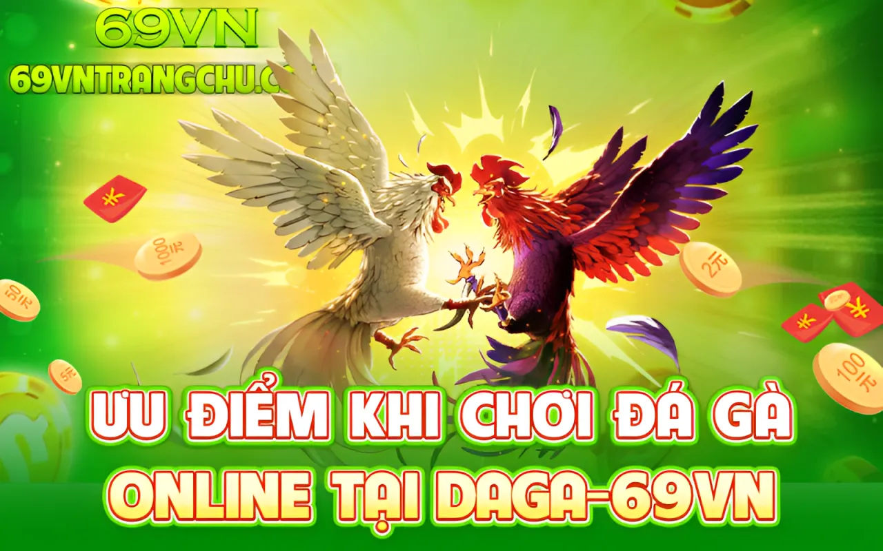 Ưu điểm khi chơi đá gà trực tuyến tại 69VN