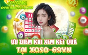 Ưu điểm khi xem kết quả xổ số 69VN