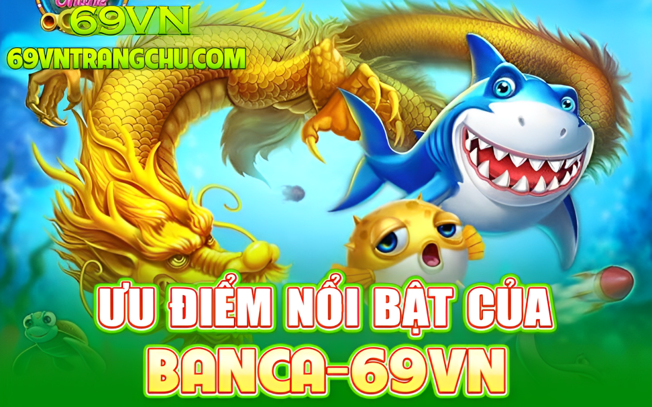Ưu điểm bắn cá 69VN – nạp rút 90 giây, hoàn trả cao