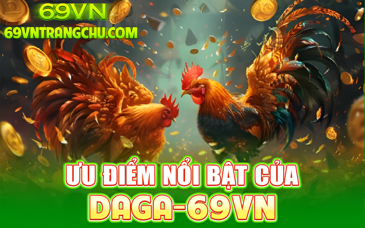 Ưu điểm đá gà 69VN – live 4K, rút 90 s, hoàn trả 0,8 %