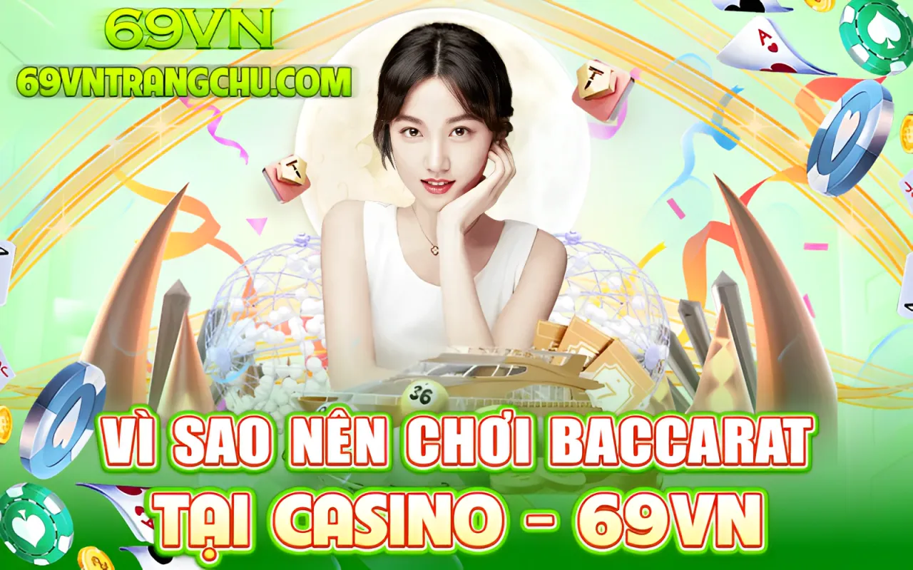 Tại sao nên chơi Baccarat tại Casino 69VN