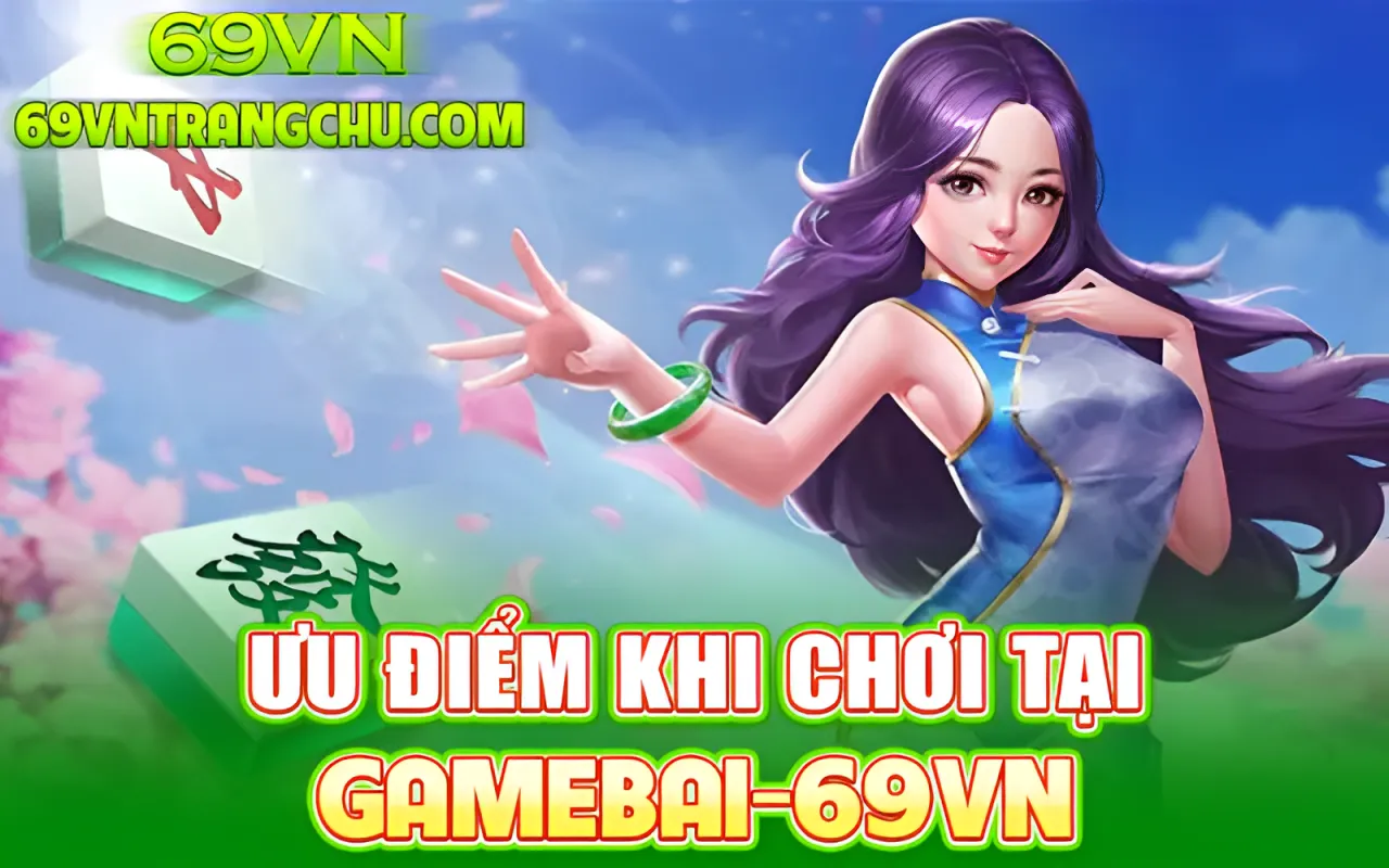 Ưu điểm khi chơi tại game bài đổi thưởng 69VN